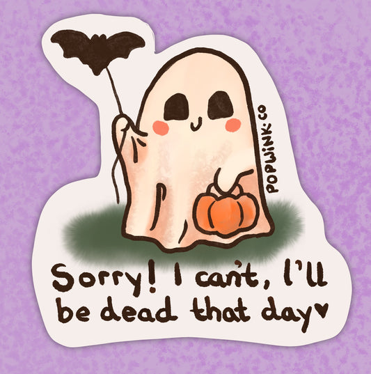 Sorry! I can't, I'll be dead that day cute funny ghost sticker disability chronically ill fatigue MECFS POTS Halloween